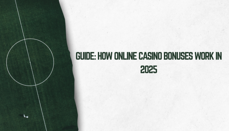 Guide: How Online Casino Bonuses Work in 2025