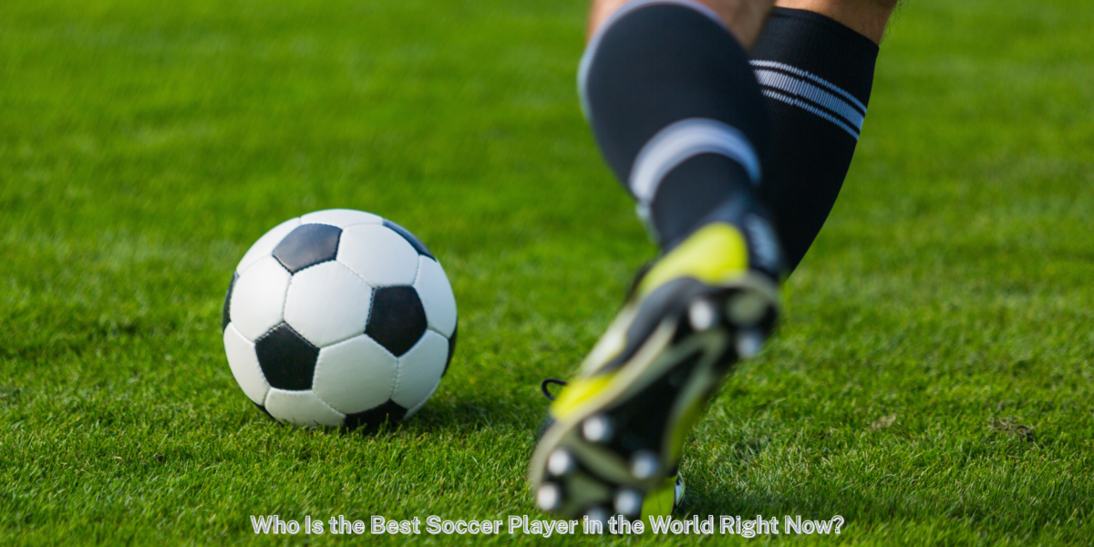 Who Is the Best Soccer Player in the World Right Now?